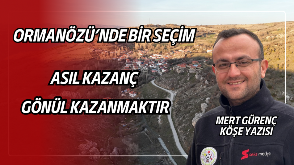 Ormanözü’nde Bir Seçim Asıl Kazanç Gönül Kazanmaktır