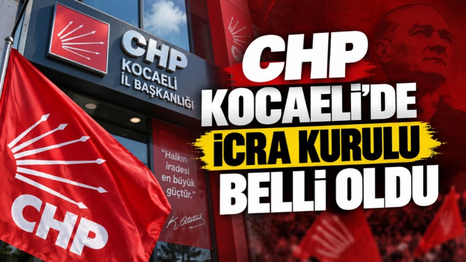 CHP Kocaeli'de icra kurulu belli oldu