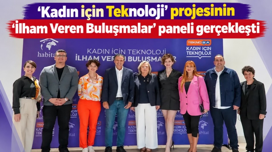 'Kadın için Teknoloji' projesinin 'İlham Veren Buluşmalar' paneli gerçekleşti