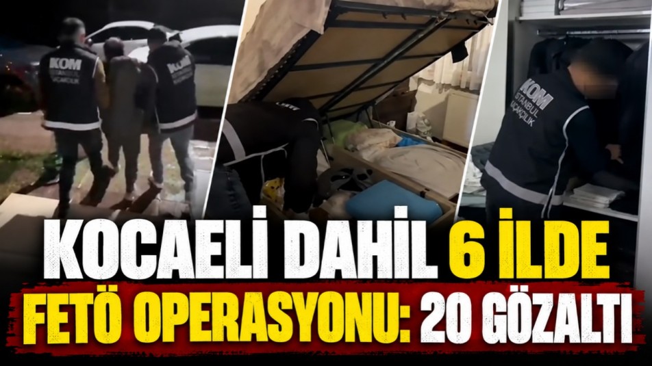 Kocaeli dahil 6 ilde FETÖ operasyonu: 20 gözaltı