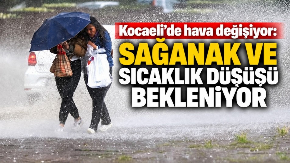 Kocaeli'de hava değişiyor: Sağanak ve sıcaklık düşüşü bekleniyor