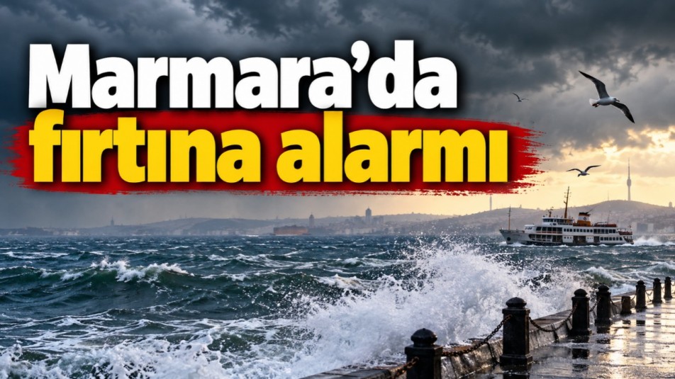Marmara'da fırtına alarmı