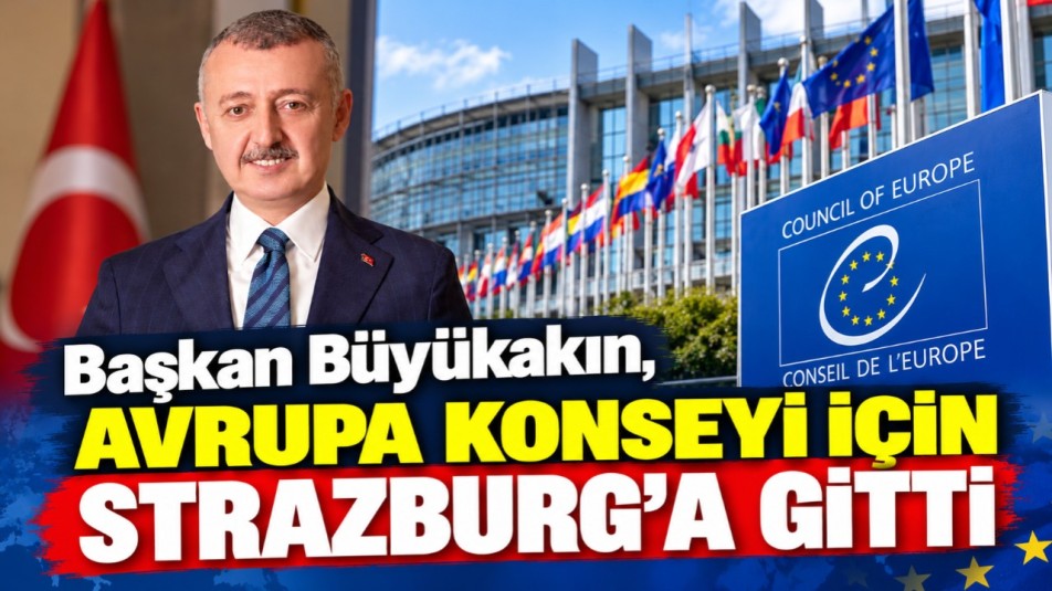Başkan Büyükakın, Avrupa Konseyi için Strazburg'a gitti