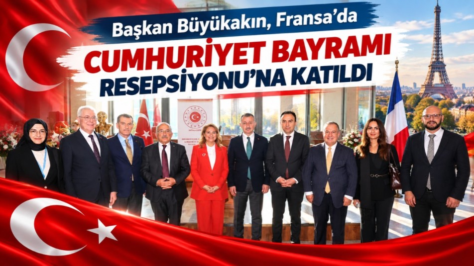 Başkan Büyükakın, Fransa'da  Cumhuriyet Bayramı Resepsiyonu'na katıldı