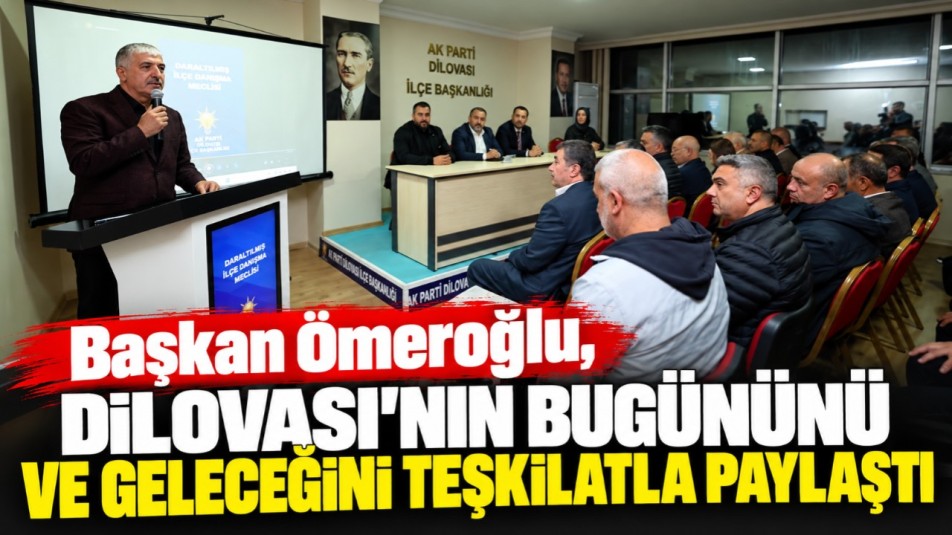 Başkan Ömeroğlu, Dilovası'nın Bugününü ve Geleceğini Teşkilatla Paylaştı