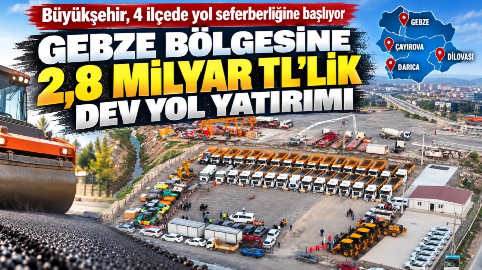 Büyükşehir, 4 ilçede yol seferberliğine başlıyor;  Gebze bölgesine 2,8 milyar TL'lik dev yol yatırımı