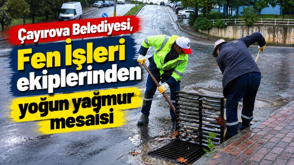 Çayırova Belediyesi, Fen İşleri ekiplerinden yoğun yağmur mesaisi