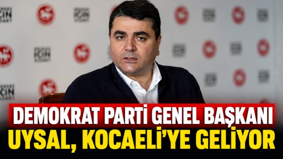 Demokrat Parti Genel Başkanı Uysal, Kocaeli'ye geliyor