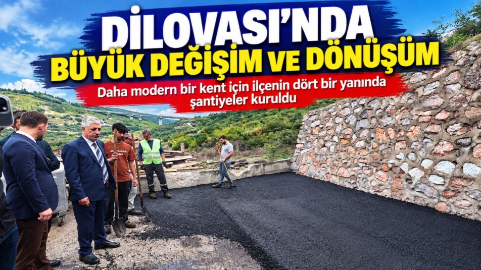 DİLOVASI'NDA BÜYÜK DEĞİŞİM VE DÖNÜŞÜM