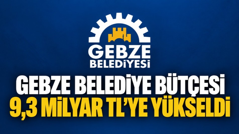 Gebze Belediye Bütçesi 9,3 Milyar TL'ye Yükseldi