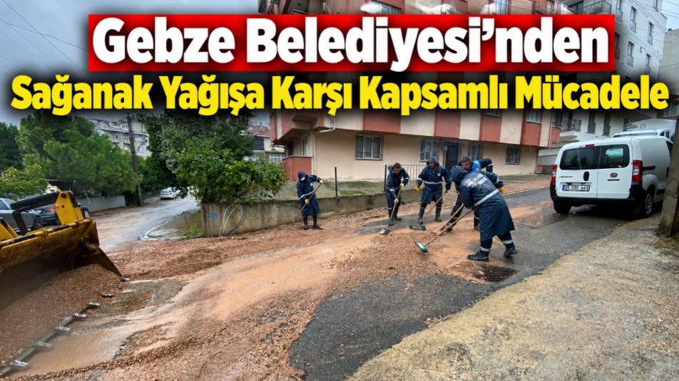 Gebze Belediyesi'nden Sağanak Yağışa Karşı Kapsamlı Mücadele