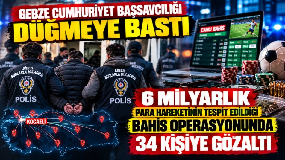 Gebze Cumhuriyet Başsavcılığı düğmeye bastı;  6 Milyarlık para hareketinin tespit edildiği bahis operasyonunda 34 kişiye gözaltı
