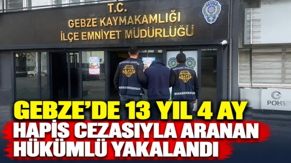 Gebze'de 13 yıl 4 ay hapis cezasıyla aranan hükümlü yakalandı