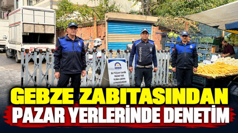 Gebze Zabıtasından Pazar Yerlerinde Denetim