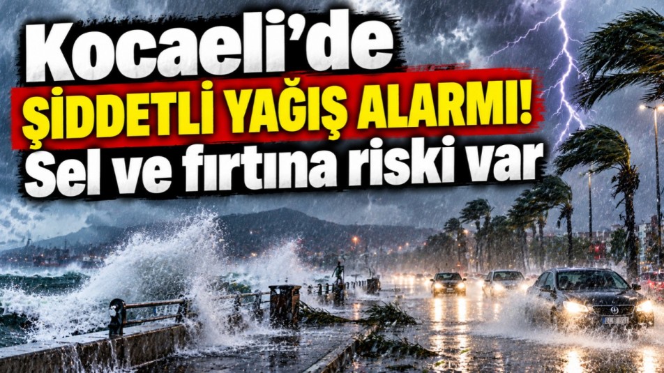 Kocaeli'de şiddetli yağış alarmı! Sel ve fırtına riski var