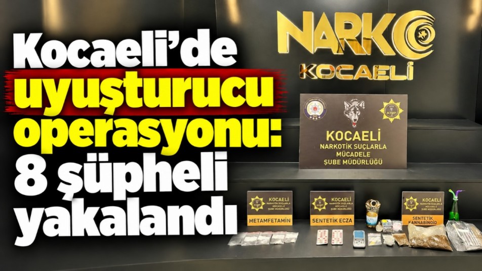 Kocaeli'de uyuşturucu operasyonu: 8 şüpheli yakalandı