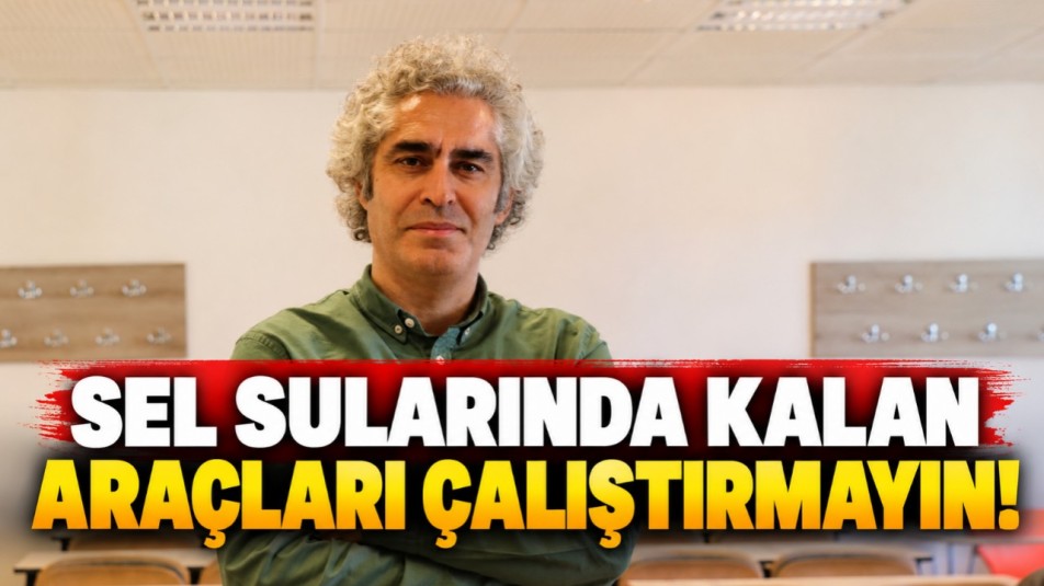 Sel sularında kalan araçları çalıştırmayın!