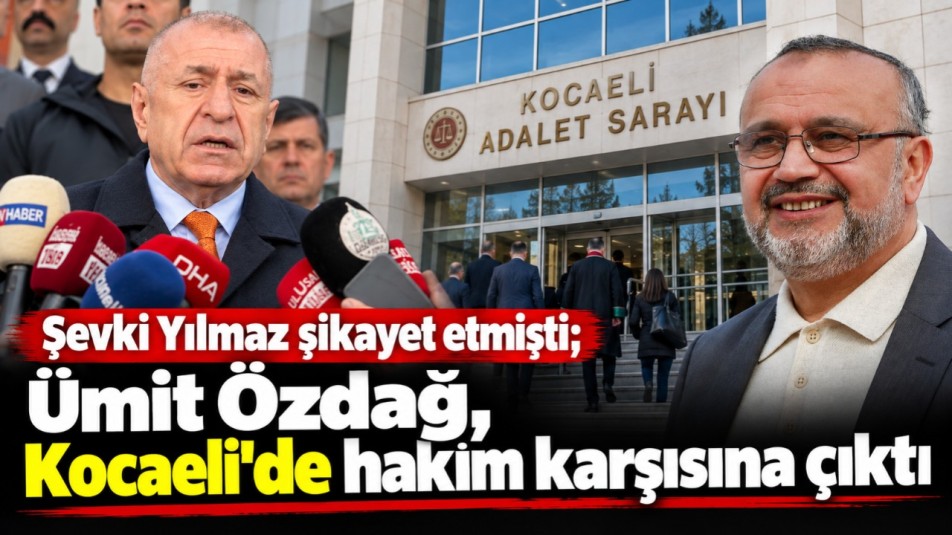 Şevki Yılmaz şikayet etmişti; Ümit Özdağ, Kocaeli'de hakim karşısına çıktı