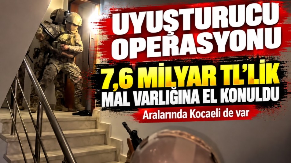 Uyuşturucu operasyonu: 7,6 milyarlık mal varlığına el konuldu. Aralarında Kocaeli'de var