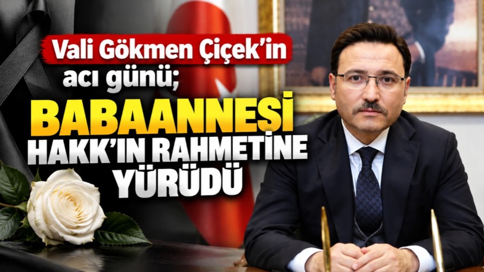 Vali Gökmen Çiçek'in acı günü; Babaannesi Hakk'ın rahmetine yürüdü