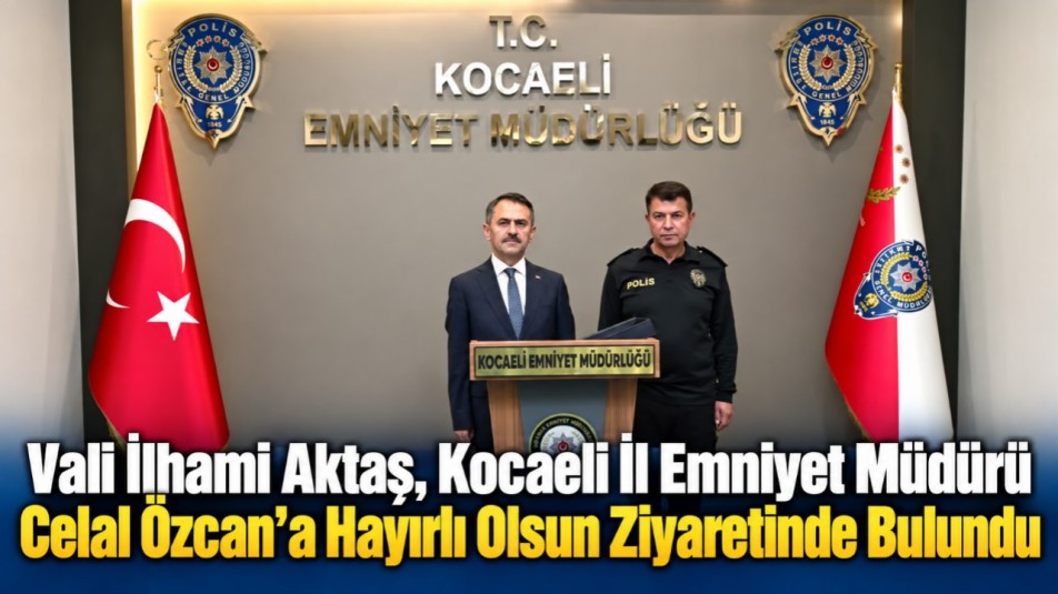 Vali İlhami Aktaş, Kocaeli İl Emniyet Müdürü Celal Özcan'a Hayırlı Olsun Ziyaretinde Bulundu