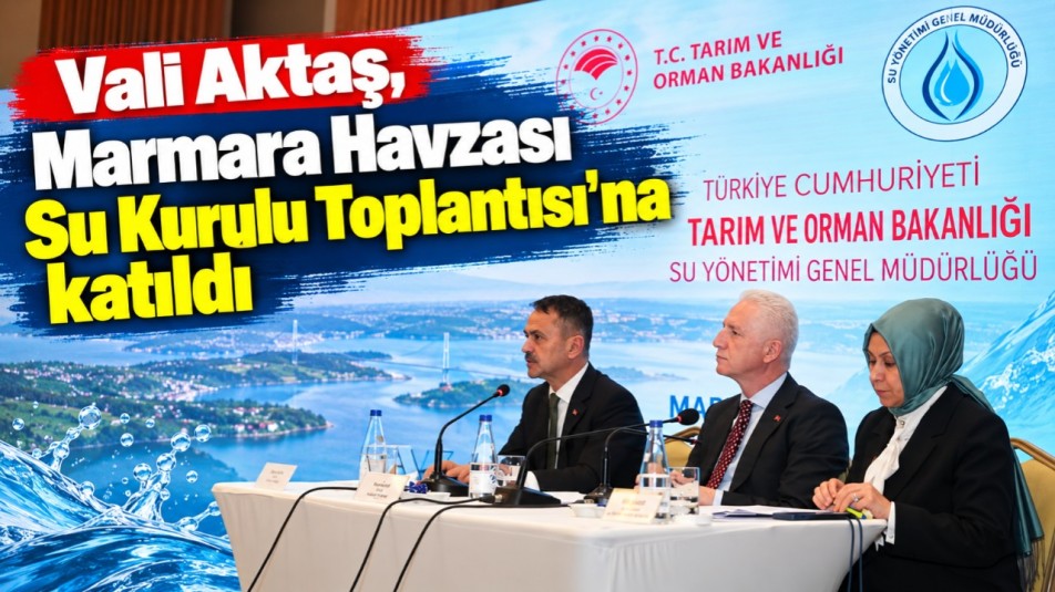 Vali İlhami Aktaş, Marmara Havzası Su Kurulu Toplantısı'na katıldı