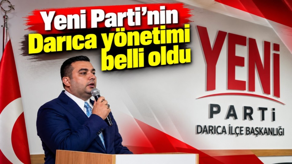 Yeni Parti'nin Darıca yönetimi belli oldu