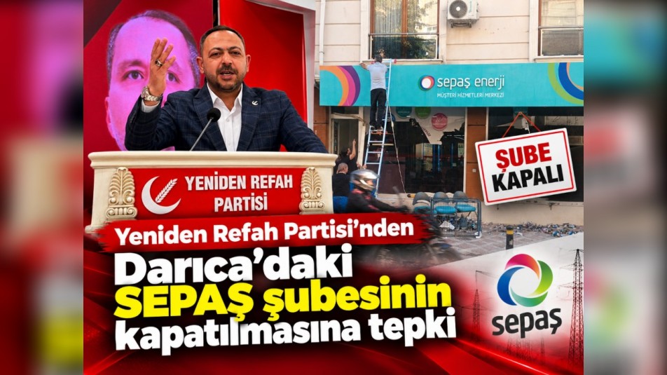 Yeniden Refah Partisi'nden Darıca'daki SEPAŞ şubesinin kapatılmasına tepki