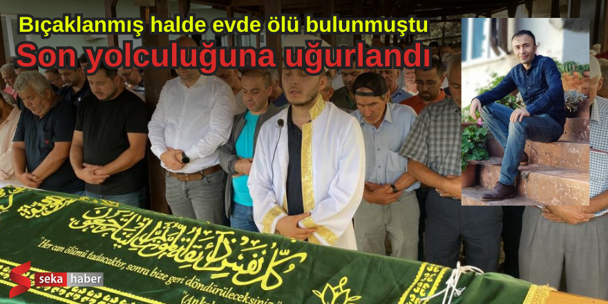 Bıçaklanmış halde evde ölü bulunmuştu, son yolculuğuna uğurlandı