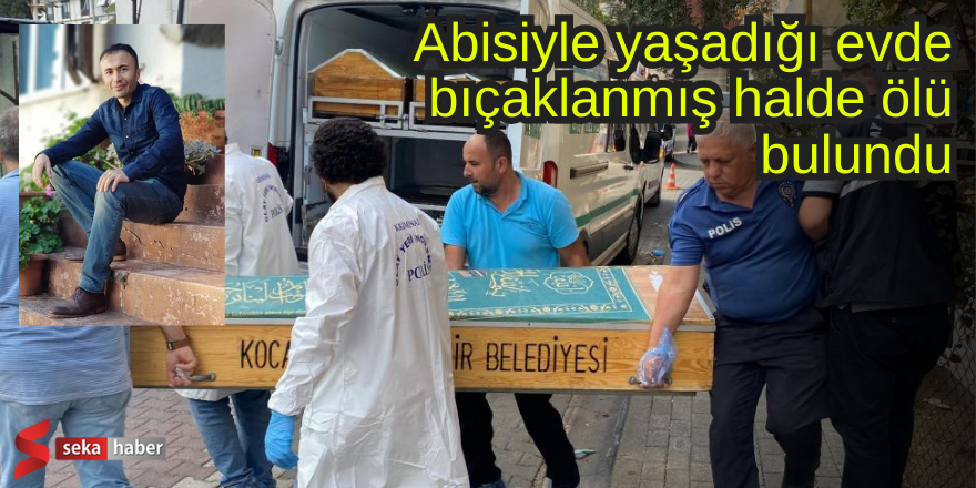 Abisiyle yaşadığı evde bıçaklanmış halde ölü bulundu