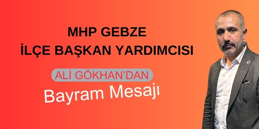 MHP Gebze İlçe Başkan Yardımcısı Ali Gökhan'dan Bayram Mesajı