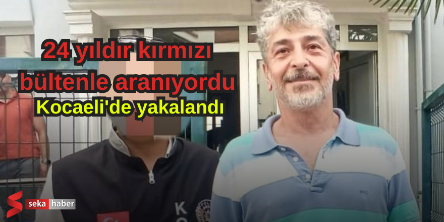 24 yıldır kırmızı bültenle aranan şahıs Kocaeli'de yakalandı