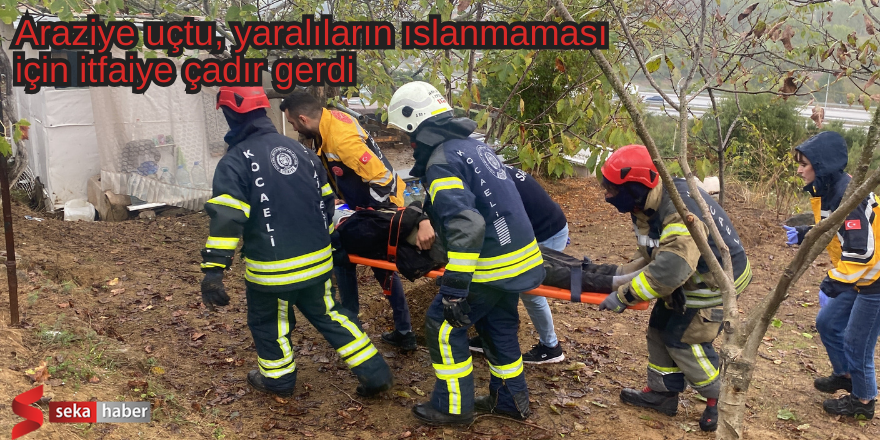 Araziye uçtu, yaralıların ıslanmaması için itfaiye çadır gerdi