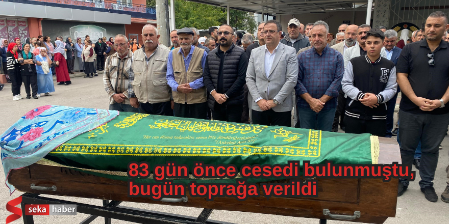 83 gün önce cesedi bulunmuştu, bugün toprağa verildi