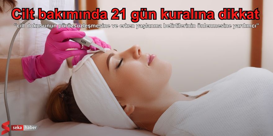 Cilt bakımında 21 gün kuralına dikkat