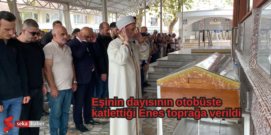  Eşinin dayısının otobüste katlettiği Enes toprağa verildi