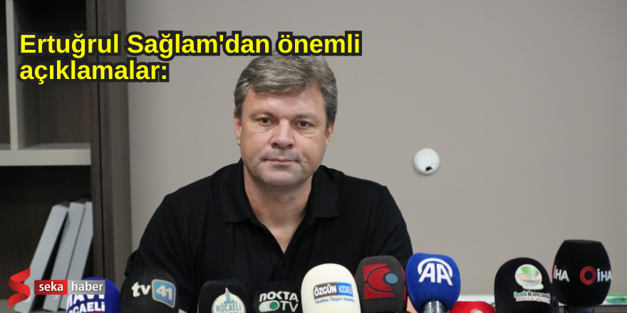  Ertuğrul Sağlam'dan önemli açıklamalar: