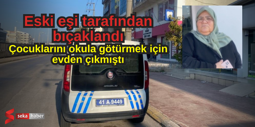 Çocuklarını okula götürmek için evden çıkmıştı, eski eşi tarafından bıçaklandı