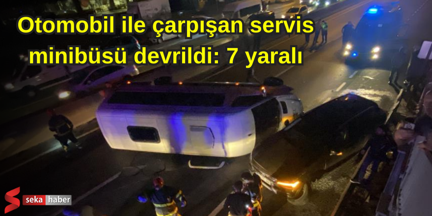 Otomobil ile çarpışan servis minibüsü devrildi: 7 yaralı