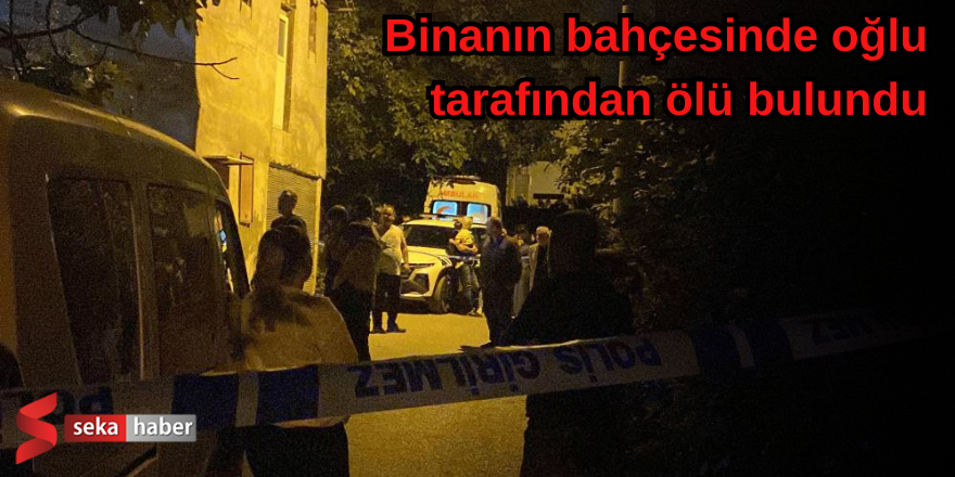 Binanın bahçesinde oğlu tarafından ölü bulundu