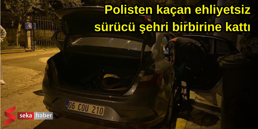 Polisten kaçan ehliyetsiz sürücü şehri birbirine kattı